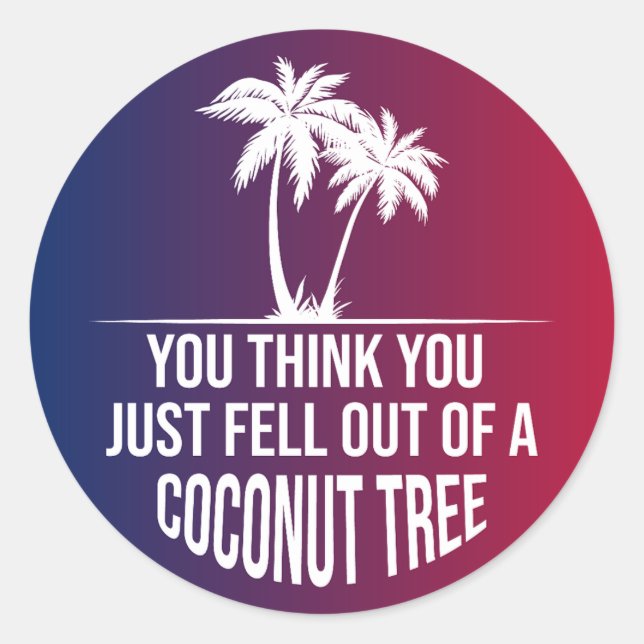You Think You Just Fell Out Of A Coconut Tree 2024 Classic Round Sticker (Front)
