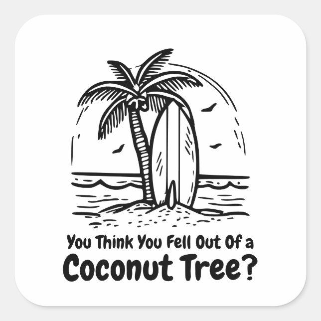 You Think You Just Fell Out of a Coconut Tree? Square Sticker (Front)