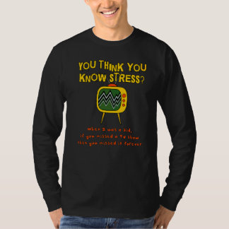 You Think You Know Stress When I Was A Kid Tv Sh T-Shirt