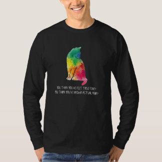 You Think You've Felt True Fear Cat Bite Pain T-Shirt