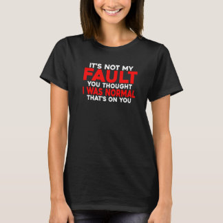 You Thought I Was Normal  That's On You      T-Shirt