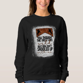 You Thought The West Was Wild Bleached Vintage Cou Sweatshirt
