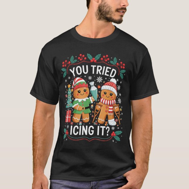 You Tried Icing It_ Gingerbread Christmas Design  T-Shirt (Front)