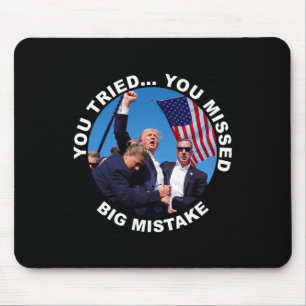 You Tried You Missed Big Mistake Trump Shot Mouse Pad