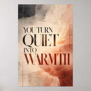 You Turn Quiet Into Warmth Modern Typography Wall  Poster
