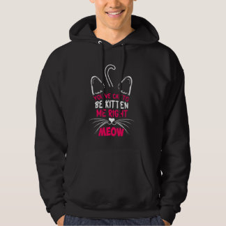 You´ve Cat To Be Kitten Me Right Meow Cat Lover Ki Hoodie