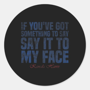 You&#';ve Got Something To Say Say It To My Face H Classic Round Sticker