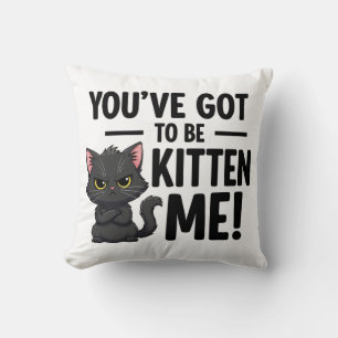 You`ve got to be Kitten Me Throw Pillow