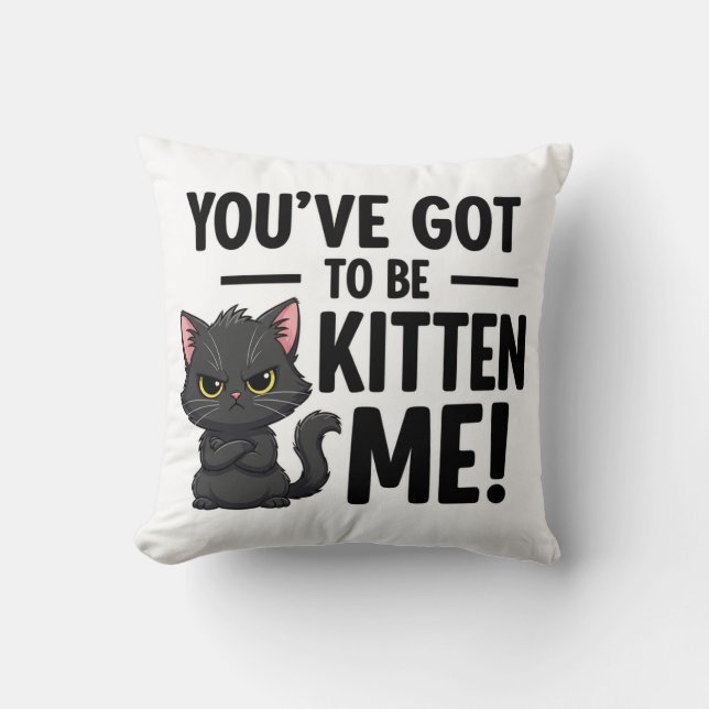 You`ve got to be Kitten Me Throw Pillow (Front)
