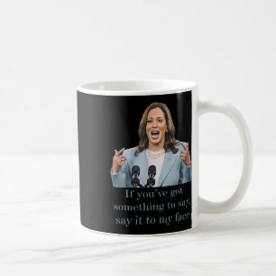 You’ve Have Something To Say Coffee Mug