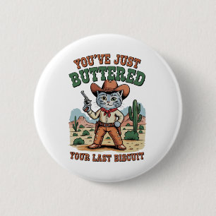 You’ve Just Buttered Your Last Biscuit Cat 2 Inch Round Button