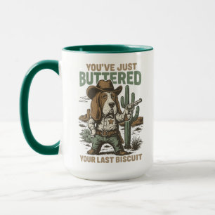 You’ve Just Buttered Your Last Biscuit – Funny  Mug