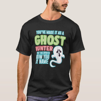 You ve Made It As A Ghost Hunter Spirits Know You  T-Shirt