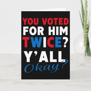 You Voted For Him Twice Y'all Okay - Anti-trump Card