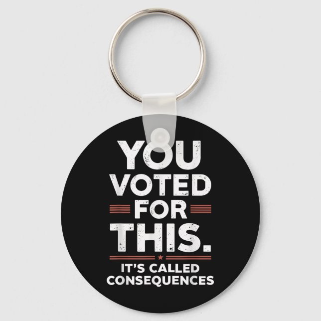 You Voted For This Its Called Consequences  Keychain (Front)