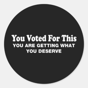 You Voted For This - Political Sarcastic Protest  Classic Round Sticker