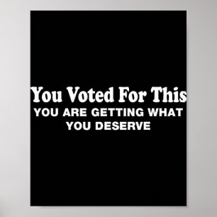 You Voted For This - Political Sarcastic Protest Poster