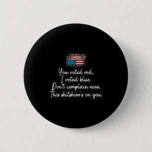 You Voted Red I Voted Blue Don't Complain Now 2 Inch Round Button