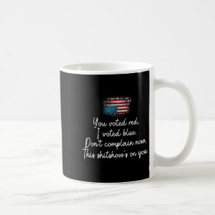You Voted Red I Voted Blue Don't Complain Now Coffee Mug