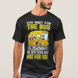 You Wait For Bus Bus Does Not Wait School Bus T-Shirt