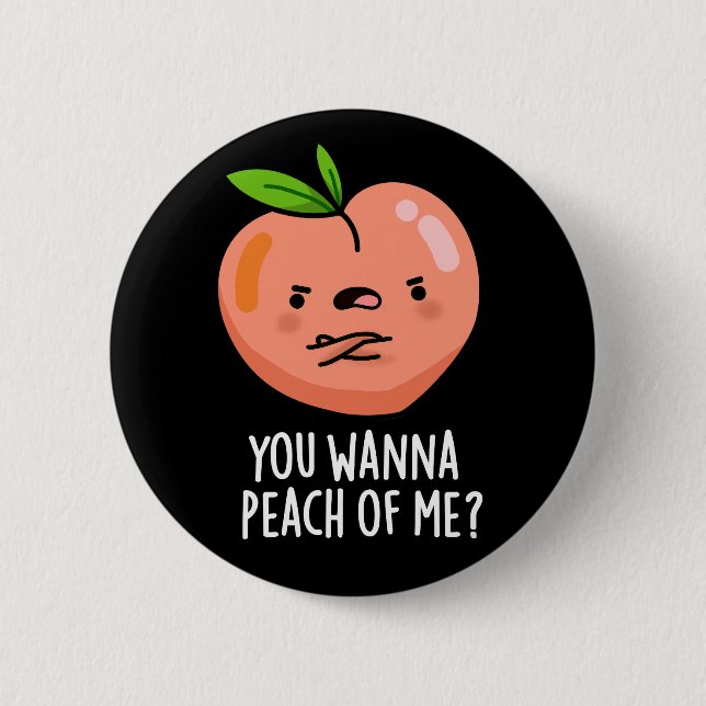 You Wanna Peach Of Me Funny Fruit Pun Dark BG 2 Inch Round Button (Front)