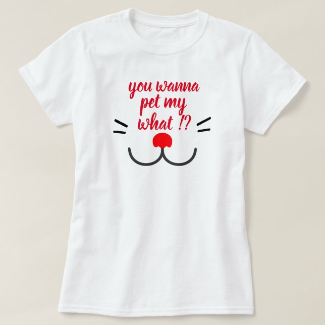 you wanna pet my what? funny cat mama design T-Shirt (Design Front)