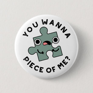 You Wanna Piece Of Me Funny Jigsaw Pun 2 Inch Round Button