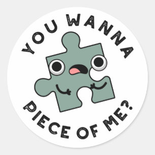 You Wanna Piece Of Me Funny Jigsaw Pun  Classic Round Sticker