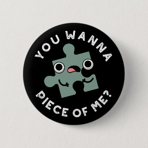 You Wanna Piece Of Me Funny Jigsaw Pun Dark BG 2 Inch Round Button