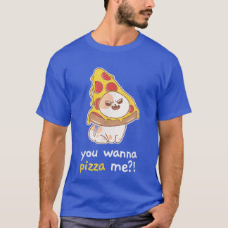You Wanna Pizza Me Cat Meme Food6225 T-Shirt