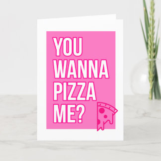 You wanna pizza me?...Greeting card