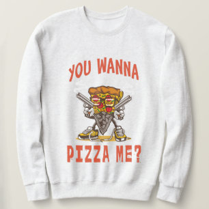 You wanna pizza me? sweatshirt