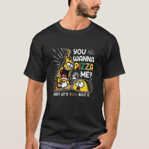 You Wanna Pizza Me Wait Let's Taco Bout It T-Shirt