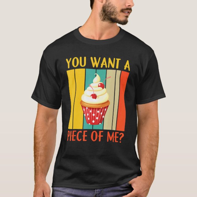 You Want A Piece Of Me Pastry Chef Cookies Cupcake T-Shirt (Front)