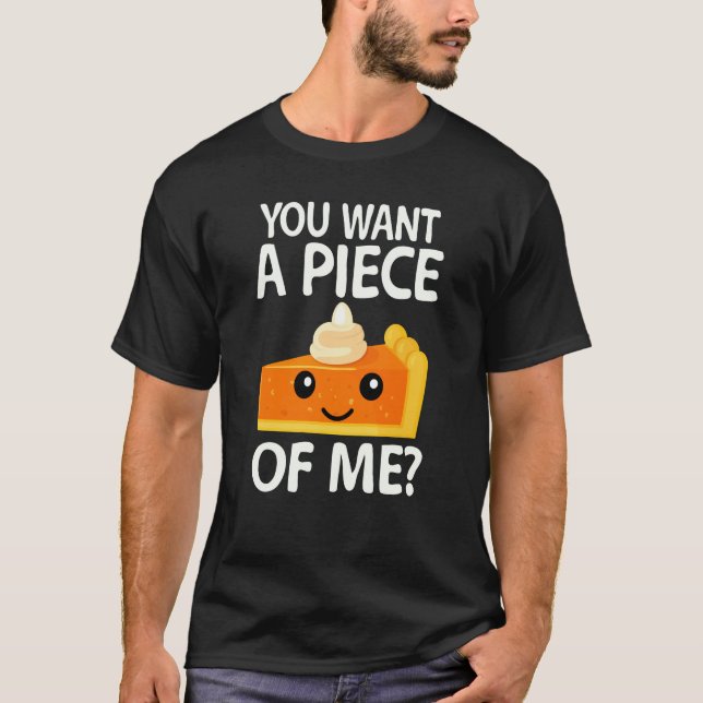 you want a piece of me pumpkin pie Thanksgiving T-Shirt (Front)