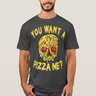 You Want A Pizza Me T-Shirt