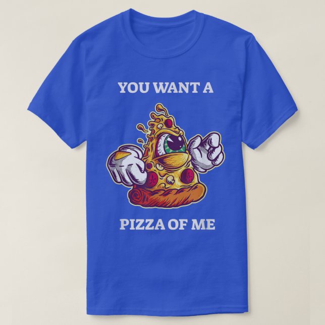 You Want A Pizza Of Me Funny Pizza T-Shirt (Design Front)
