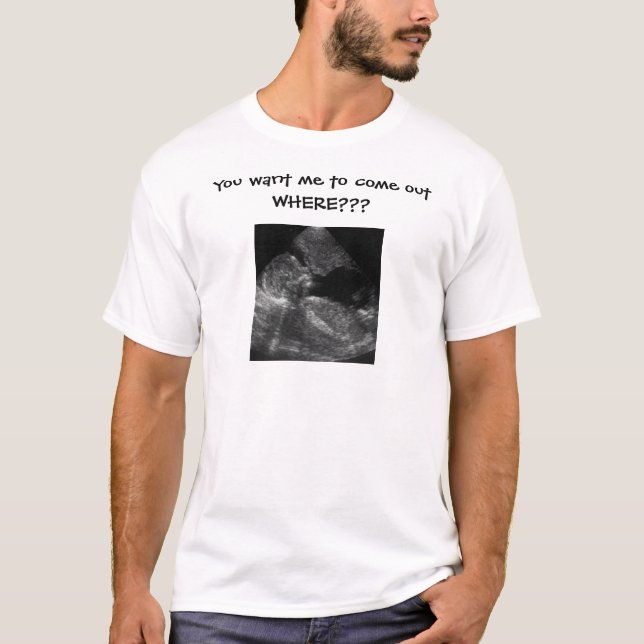 You want me to come out WHERE??? T-Shirt (Front)