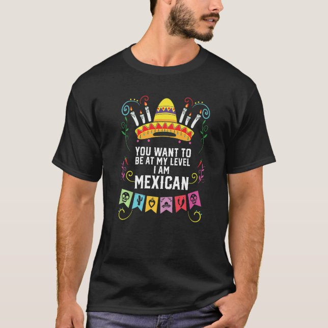 You Want To Be At My Level I Am Mexican Pride Mexi T-Shirt (Front)
