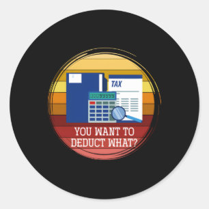 You Want To Deduct W Taxation Cpa Audit Tax Classic Round Sticker