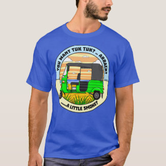 You Want Tuk Tuk T-Shirt
