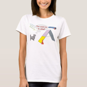 You want what? Agility Shirt