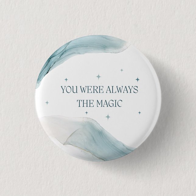 You Were Always the Magic 1 Inch Round Button (Front)