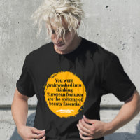 You were brainwashed into thinking European