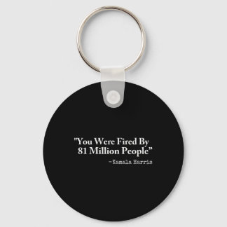 You Were Fired By 81 Million People - Funny Kamala Keychain