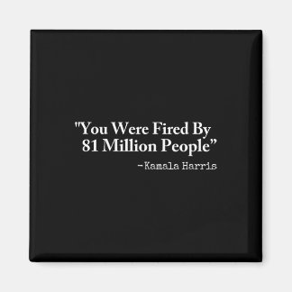 You Were Fired By 81 Million People - Funny Kamala Magnet