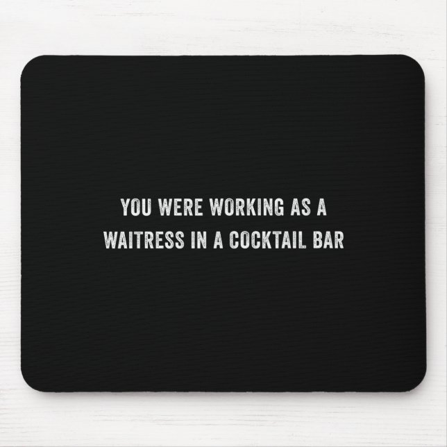 You Were Working As A Waitress In A Tail Bar _12  Mouse Pad (Front)