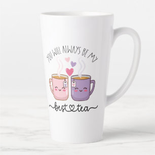 You will always be my best tea latte mug