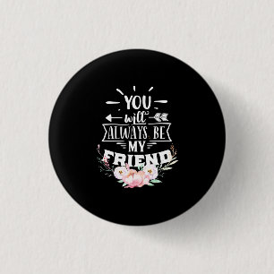 You Will Always Be My Friends 1 Inch Round Button