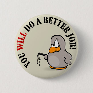You will do a better job or else you won't 2 inch round button